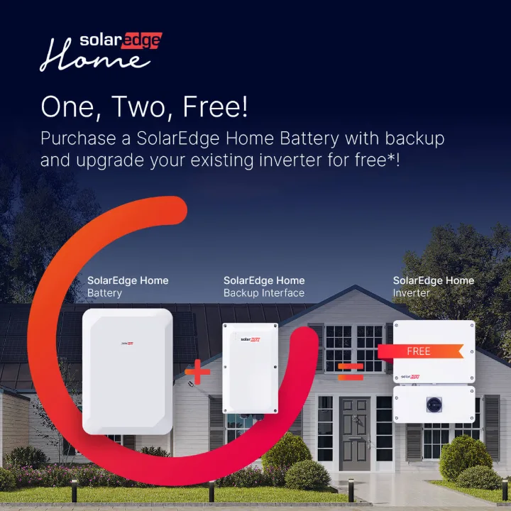 SolarEdge Home TradeUp: One, Two, Free! Purchase a SolarEdge Home Battery with backup and upgrade your existing inverter for free. SolarEdge Home Battery plus SolarEdge Home Backup Interface, and the SolarEdge Home Inverter is free.